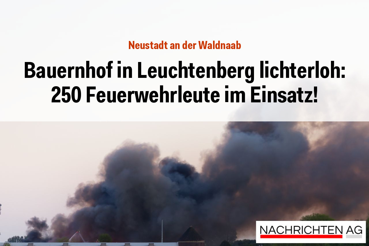 Bauernhof in Leuchtenberg lichterloh: 250 Feuerwehrleute im Einsatz!
