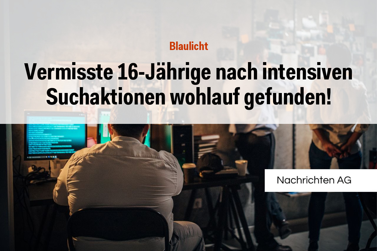 Vermisste 16-Jährige nach intensiven Suchaktionen wohlauf gefunden!