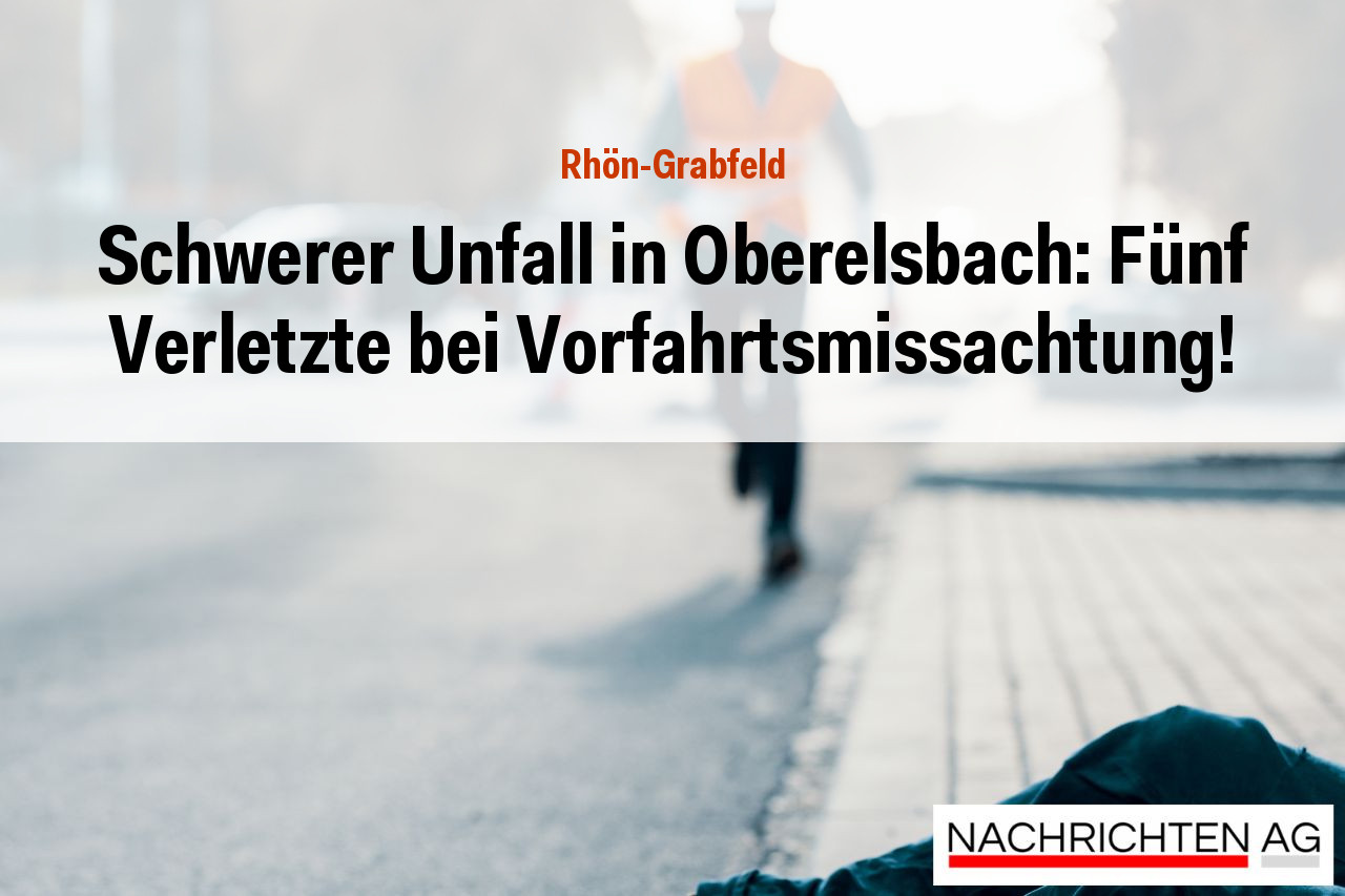 Schwerer Unfall in Oberelsbach: Fünf Verletzte bei Vorfahrtsmissachtung!