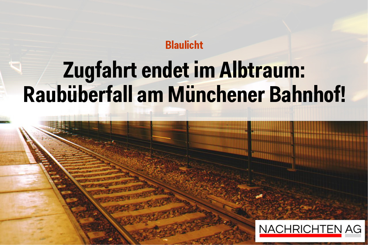 Zugfahrt endet im Albtraum: Raubüberfall am Münchener Bahnhof!