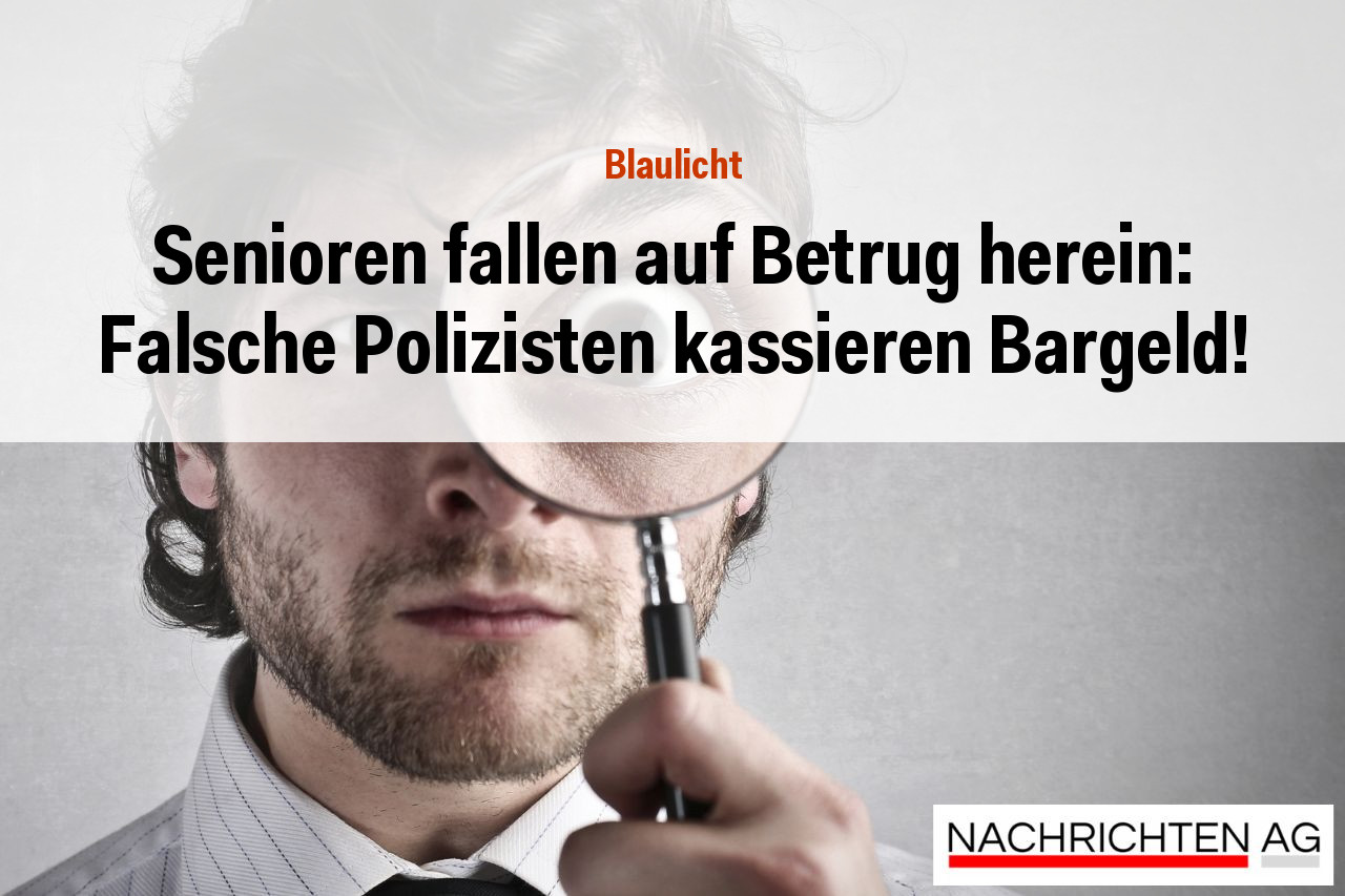 Senioren fallen auf Betrug herein: Falsche Polizisten kassieren Bargeld!